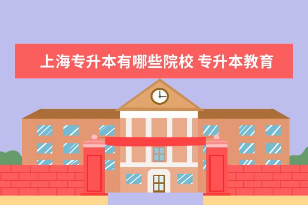 上海专升本有哪些院校 专升本教育机构