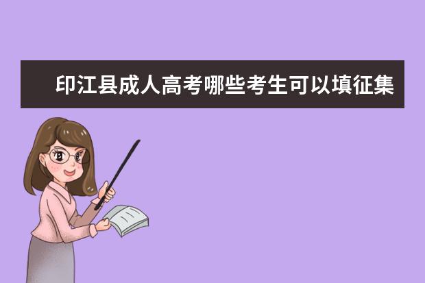印江县成人高考哪些考生可以填征集志愿 毕节市成人高考征集志愿填报方式是什么