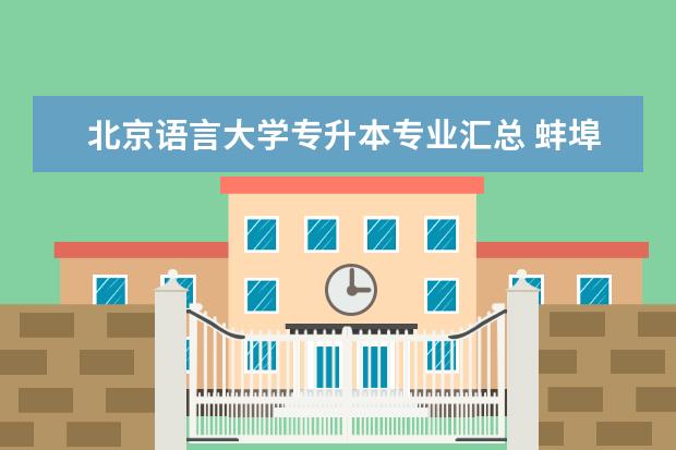 北京语言大学专升本专业汇总 蚌埠成人专升本报名入口