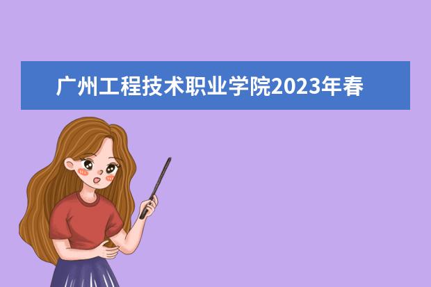 广州工程技术职业学院2023年春季高考招生章程