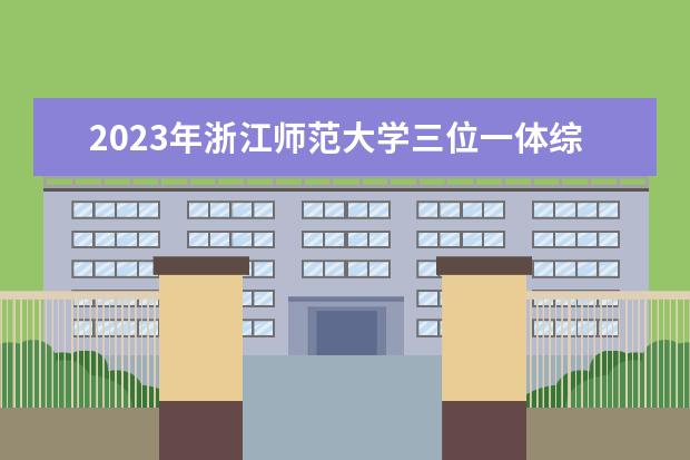 2023年浙江师范大学三位一体综合评价招生计划