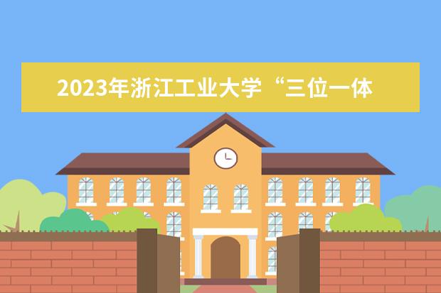 2023年浙江工业大学“三位一体”招生简章