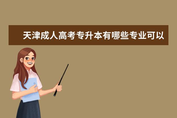 天津成人高考专升本有哪些专业可以报 成人高考专升本专业要求