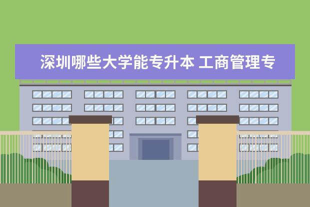 深圳哪些大学能专升本 工商管理专升本考试难度如何