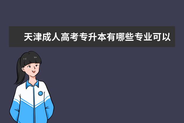 天津成人高考专升本有哪些专业可以报 成人专升本政策改革