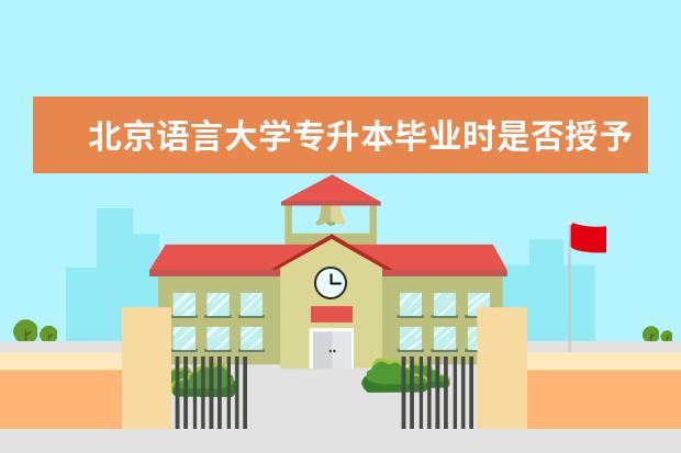 北京语言大学专升本毕业时是否授予学位 法律专业专升本
