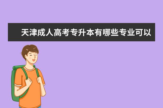 天津成人高考专升本有哪些专业可以报 成人专升本教育类多少分录取