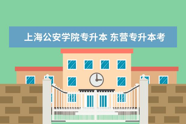 上海公安学院专升本 东营专升本考试时间