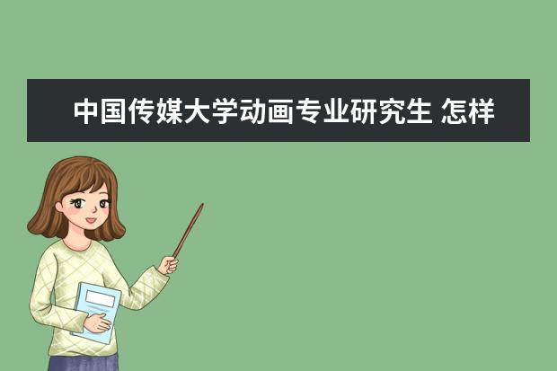 中国传媒大学动画专业研究生 怎样考中国传媒大学的动画专业的研究生?英语最低多...