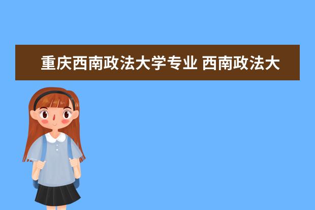 重庆西南政法大学专业 西南政法大学法律系有哪些专业?