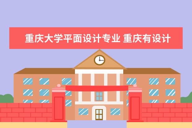 重庆大学平面设计专业 重庆有设计专业的学校有哪些大学?