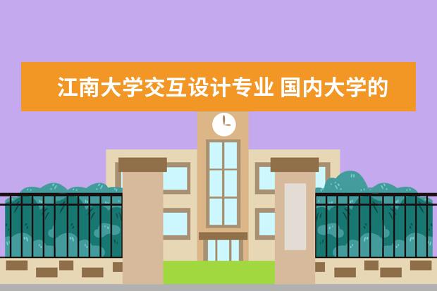 江南大学交互设计专业 国内大学的交互设计专业都有哪些课程?