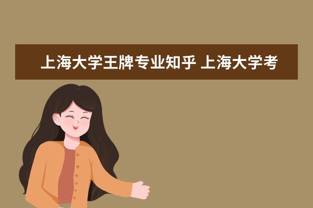 上海大学王牌专业知乎 上海大学考研录取歧视三本生吗?