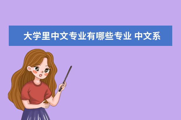 大学里中文专业有哪些专业 中文系有哪些基本课程?