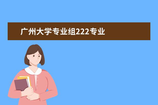 广州大学专业组222专业 
  扩展资料