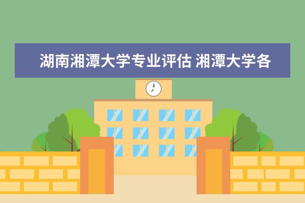 湖南湘潭大学专业评估 湘潭大学各专业排名