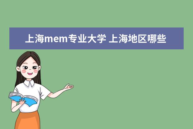 上海mem专业大学 上海地区哪些高校开设有MEM(工程管理硕士)专业的呢?...