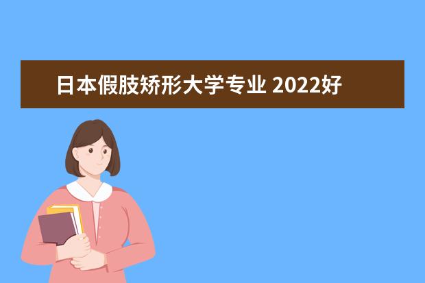 日本假肢矫形大学专业 2022好就业的冷门专业 哪些专业有前景