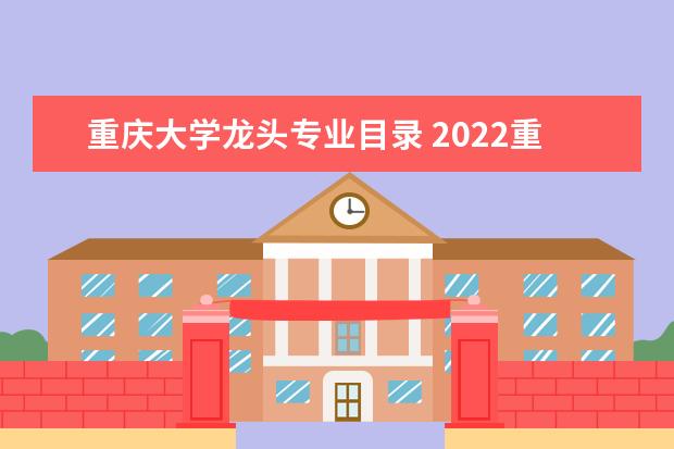 重庆大学龙头专业目录 2022重庆大学考研专业目录