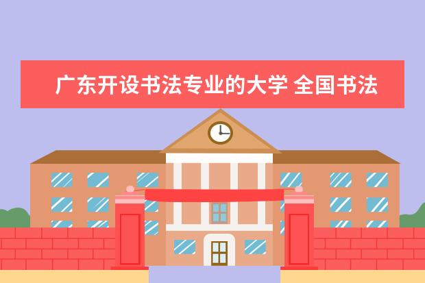 广东开设书法专业的大学 全国书法专业大学排名