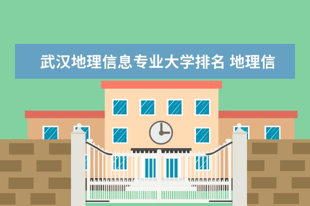 武汉地理信息专业大学排名 地理信息科学研究生学校排名