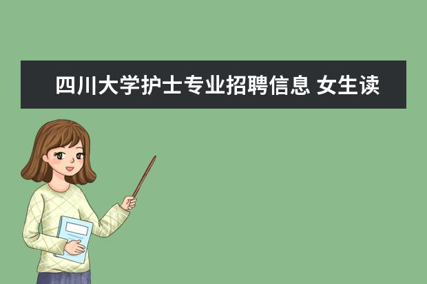 四川大学护士专业招聘信息 女生读什么专业最好?