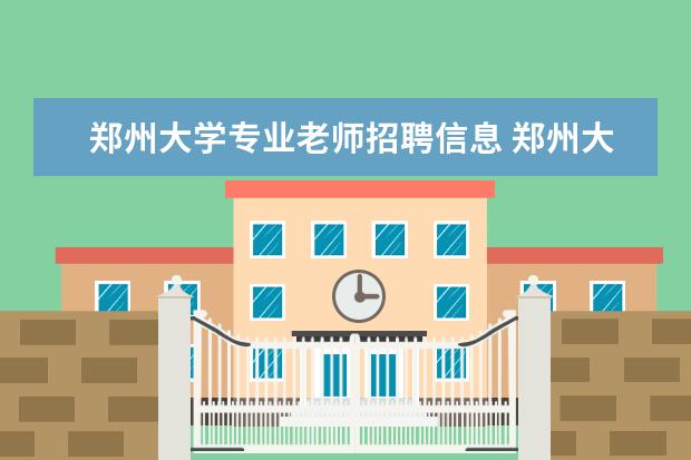 郑州大学专业老师招聘信息 郑州大学在双一流高校中处在什么水平?