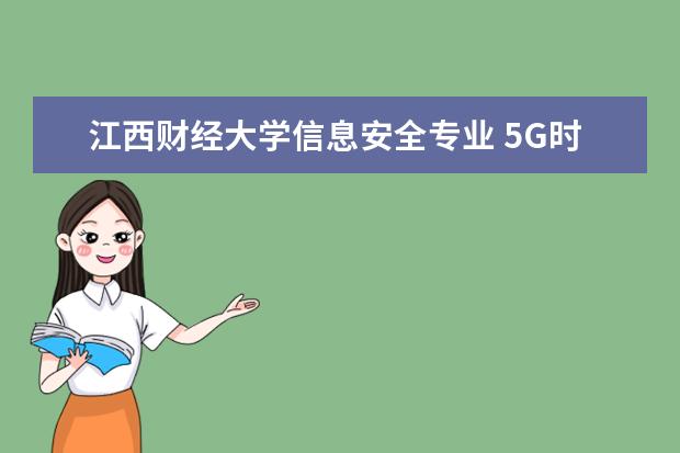 江西财经大学信息安全专业 5G时代适合学习什么专业呀?