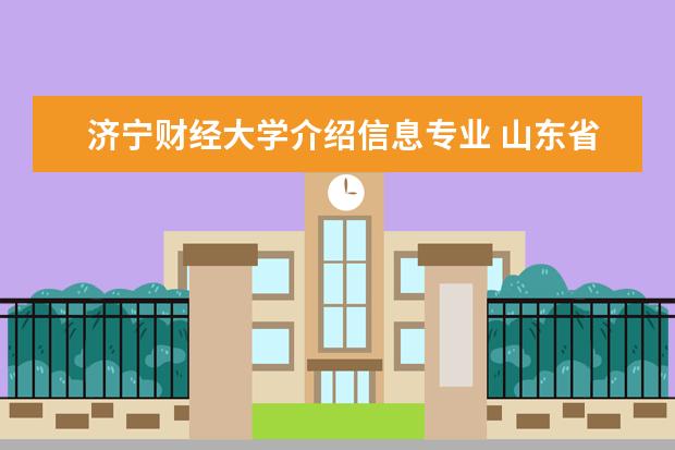 济宁财经大学介绍信息专业 山东省的公办本科学院有哪些