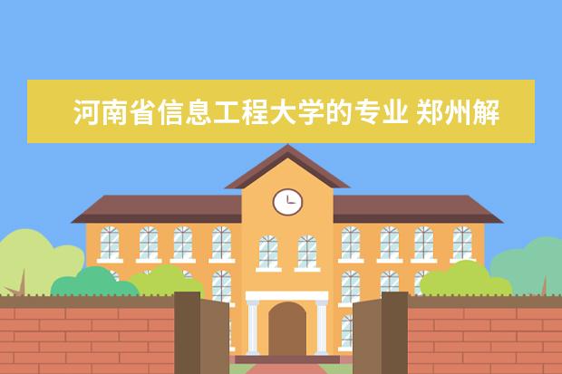 河南省信息工程大学的专业 郑州解放军信息工程大学