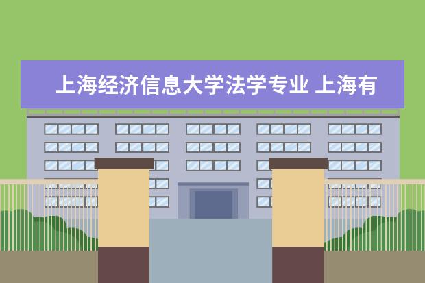 上海经济信息大学法学专业 上海有哪些法学专业比较好的大学?