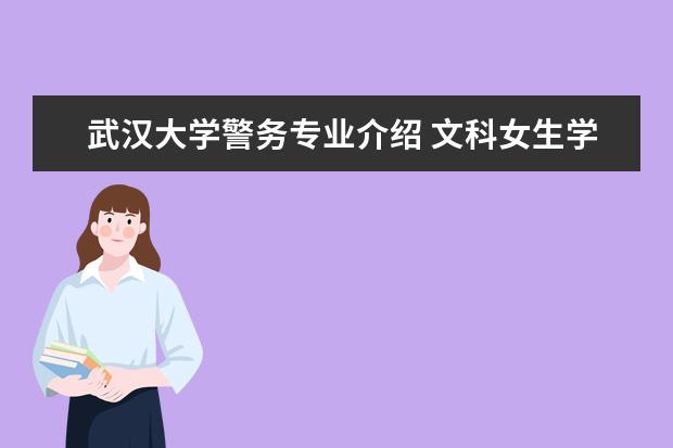 武汉大学警务专业介绍 文科女生学什么专业有前途