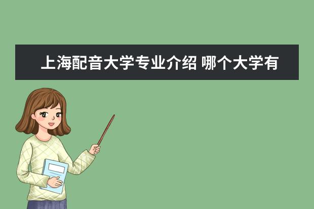 上海配音大学专业介绍 哪个大学有动画配音专业的