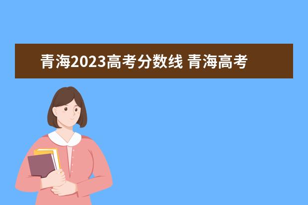 青海2023高考分数线 青海高考2023分数线