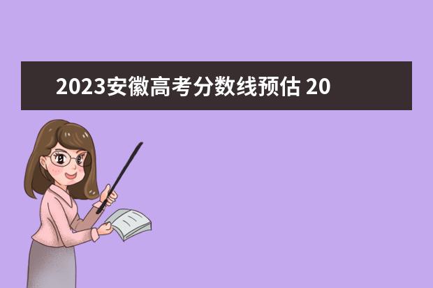2023安徽高考分数线预估 2023安徽省高考分数线预估
