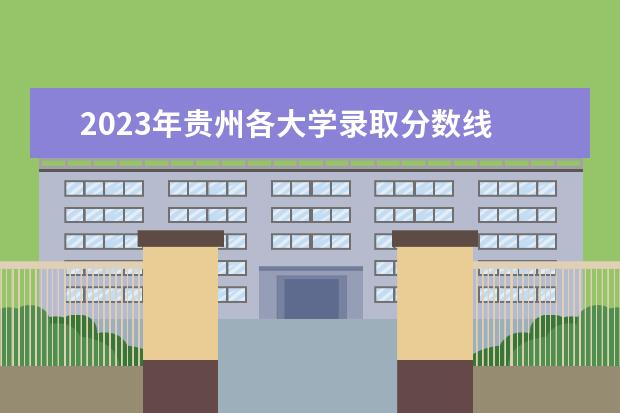 2023年贵州各大学录取分数线 贵州省2023年高考分数线是多少