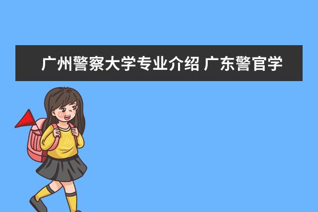 广州警察大学专业介绍 广东警官学院是几本?