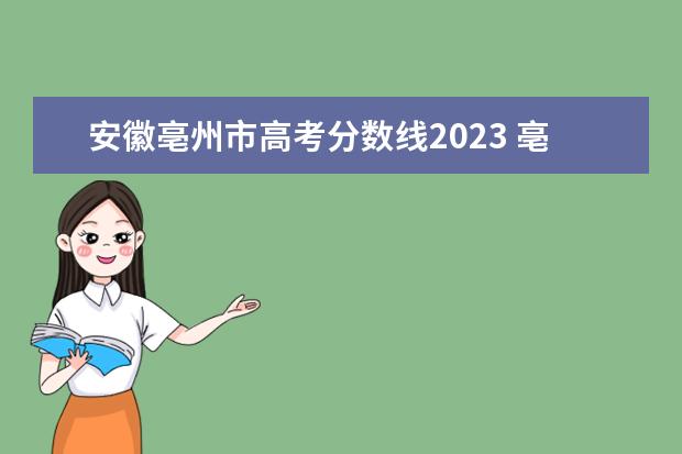 安徽亳州市高考分数线2023 亳州市中考时间2023年时间表