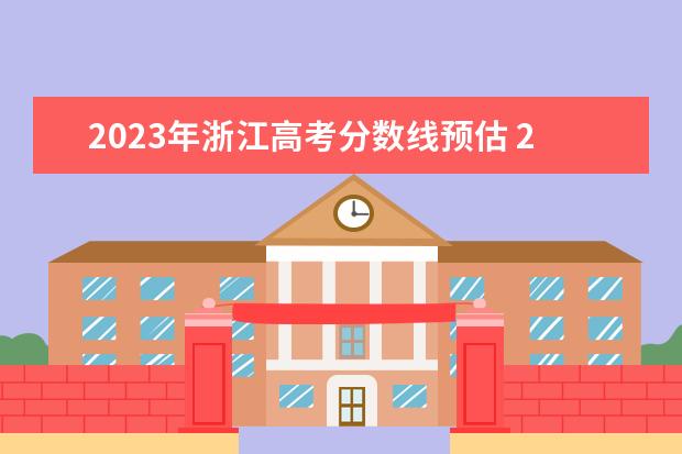 2023年浙江高考分数线预估 2023浙江高考预估分数线