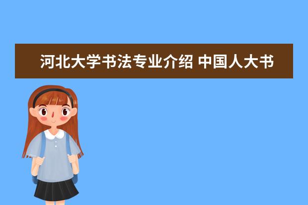河北大学书法专业介绍 中国人大书法专业?