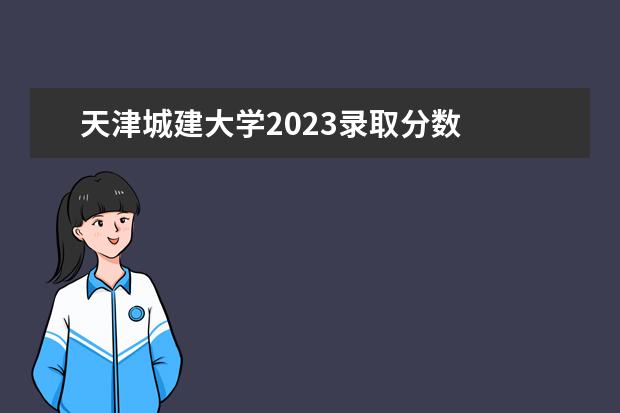 天津城建大学2023录取分数 
  历年天津艺术统考合格分数线