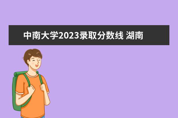 中南大学2023录取分数线 湖南各高校录取分数线2023