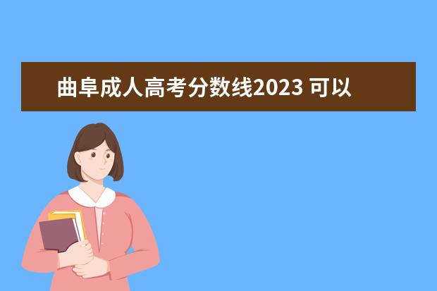 曲阜成人高考分数线2023 可以报名山东曲阜师范大学成人高考吗?