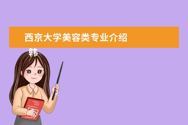 西京大学美容类专业介绍 
  韩国学美容可以申请的大学：西京大学