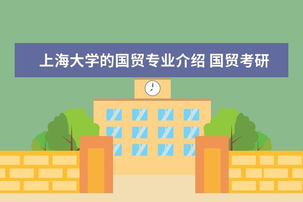 上海大学的国贸专业介绍 国贸考研有啥好的学校?