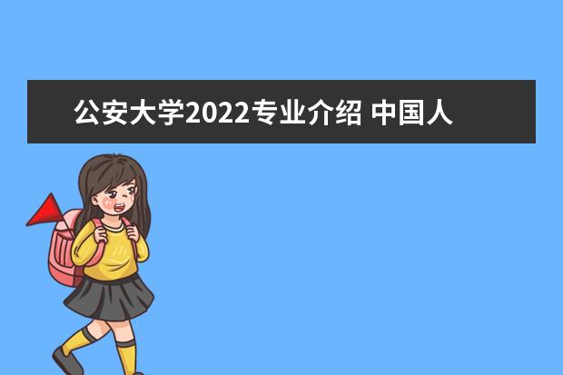公安大学2022专业介绍 中国人民公安大学2022年录取分数线