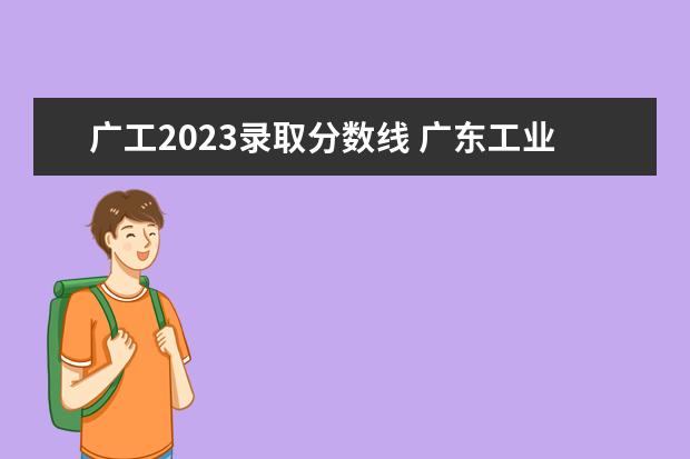 广工2023录取分数线 广东工业大学分数线2023