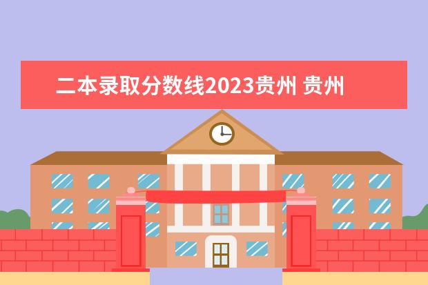 二本录取分数线2023贵州 贵州2023二本分数线