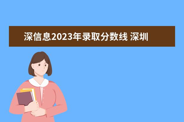 深信息2023年录取分数线 深圳职业技术学院录取线2023