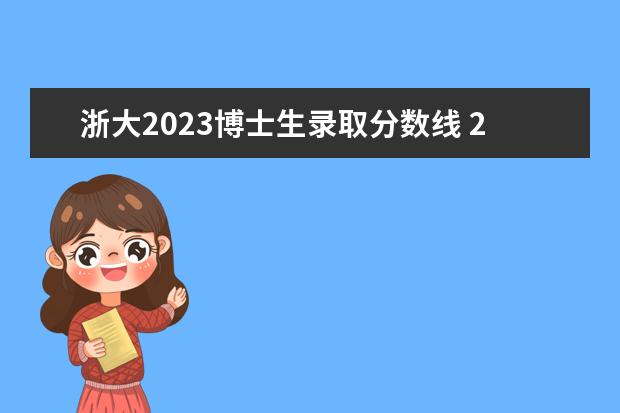 浙大2023博士生录取分数线 2023年浙大研究生分数线是多少